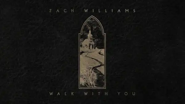 Zach Williams - Walk With You